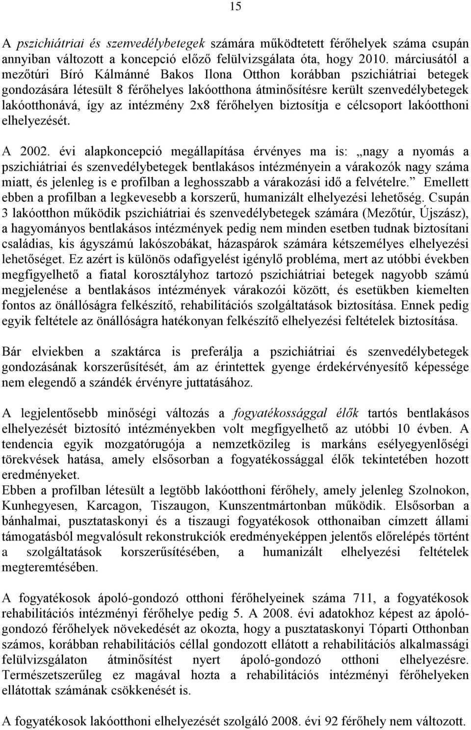 intézmény 2x8 férőhelyen biztosítja e célcsoport lakóotthoni elhelyezését. A 2002.