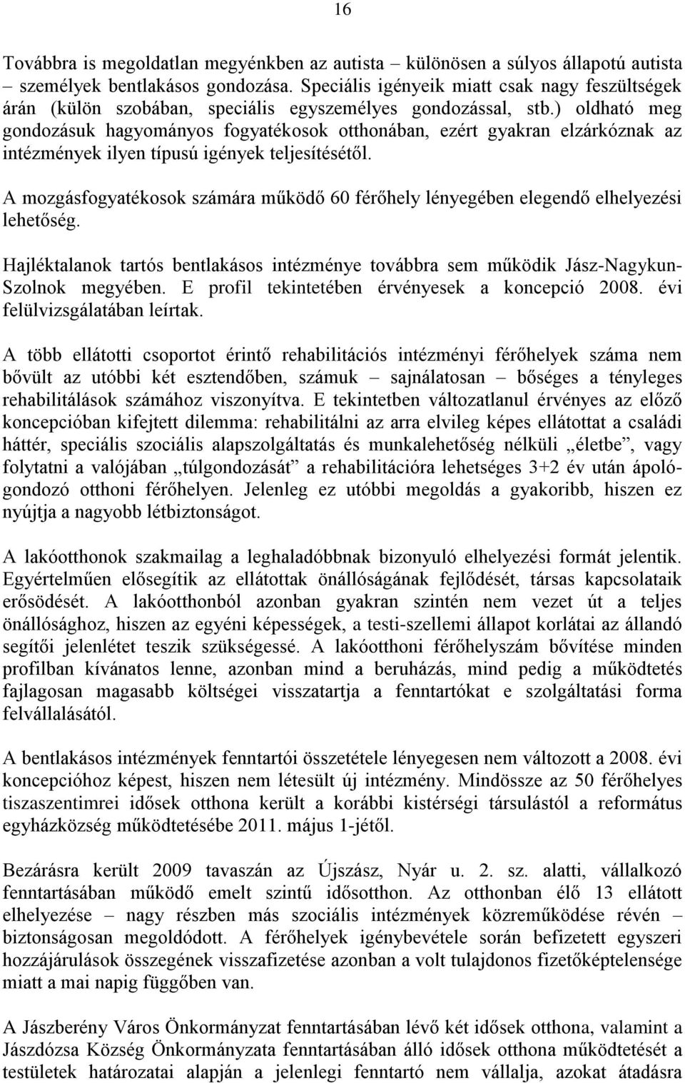 ) oldható meg gondozásuk hagyományos fogyatékosok otthonában, ezért gyakran elzárkóznak az intézmények ilyen típusú igények teljesítésétől.