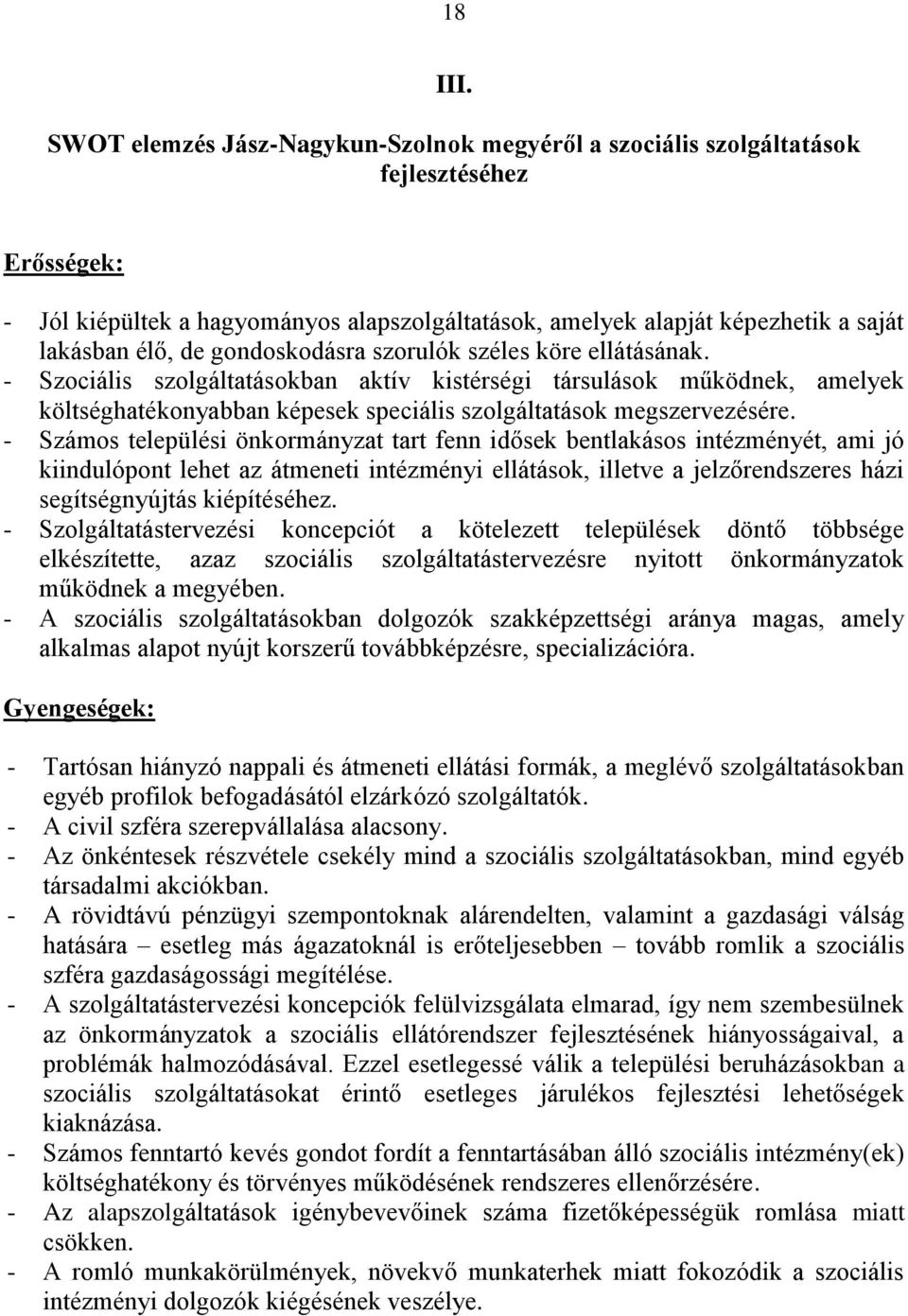 gondoskodásra szorulók széles köre ellátásának. - Szociális szolgáltatásokban aktív kistérségi társulások működnek, amelyek költséghatékonyabban képesek speciális szolgáltatások megszervezésére.