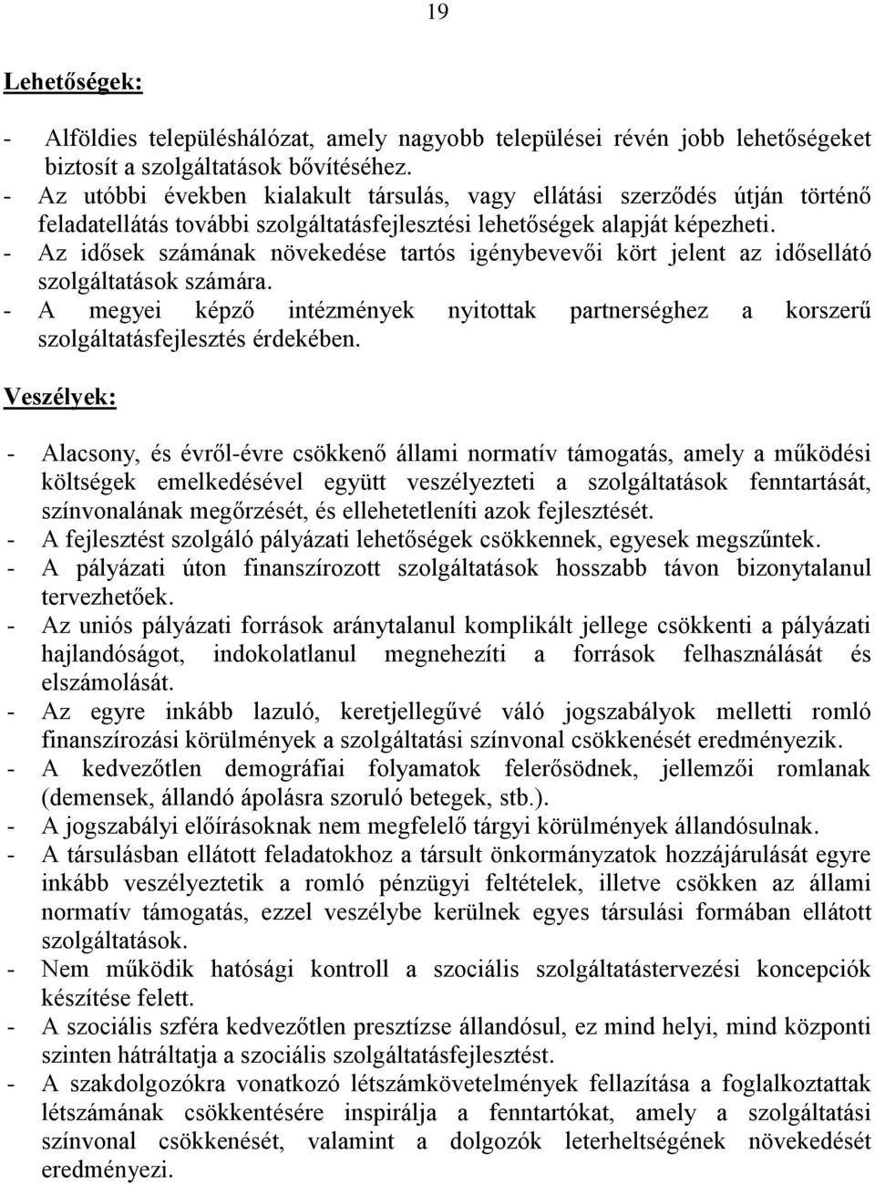 - Az idősek számának növekedése tartós igénybevevői kört jelent az idősellátó szolgáltatások számára. - A megyei képző intézmények nyitottak partnerséghez a korszerű szolgáltatásfejlesztés érdekében.