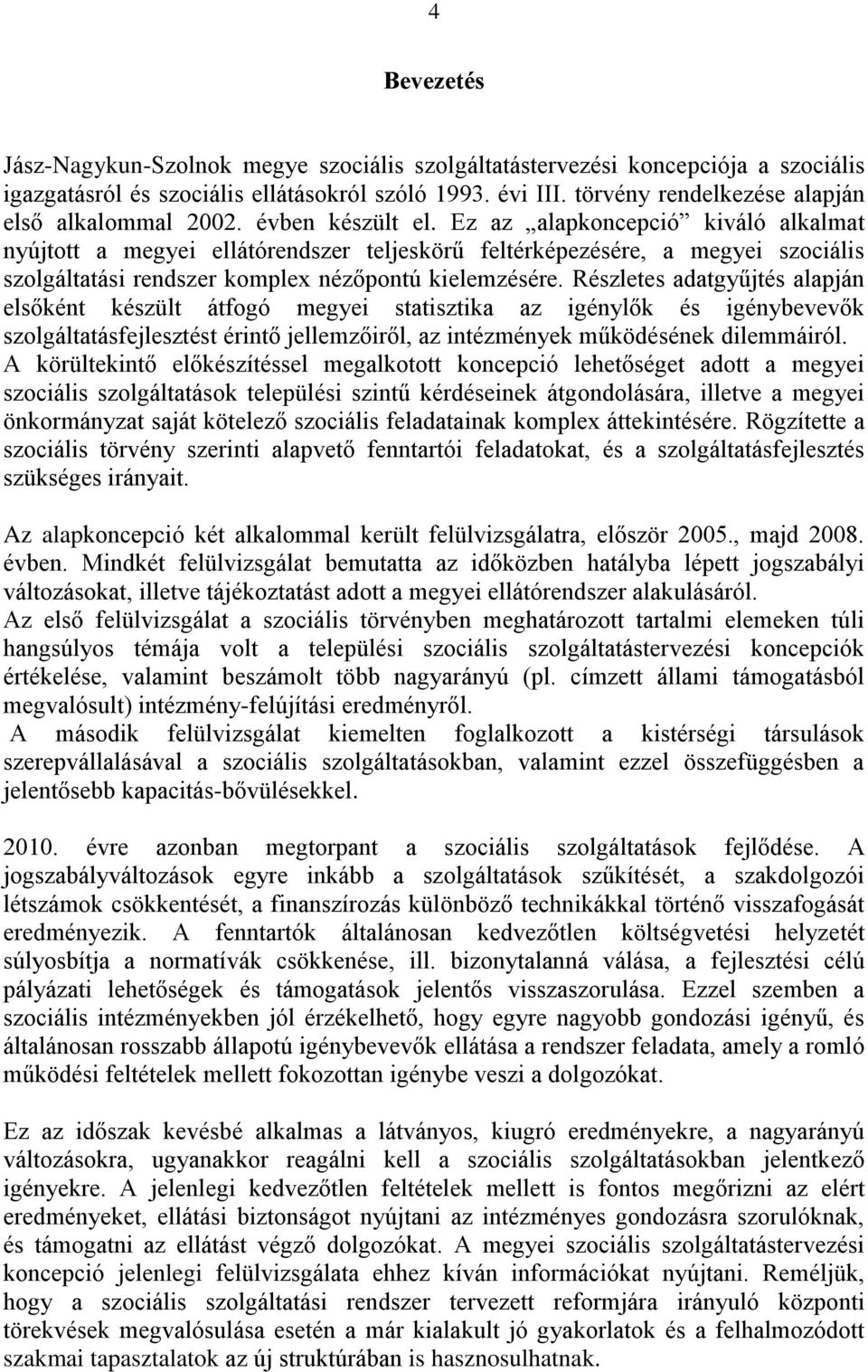 Ez az alapkoncepció kiváló alkalmat nyújtott a megyei ellátórendszer teljeskörű feltérképezésére, a megyei szociális szolgáltatási rendszer komplex nézőpontú kielemzésére.