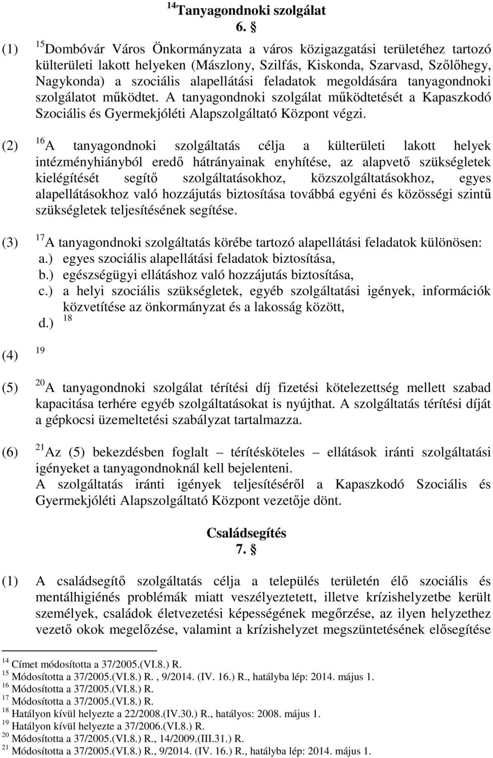 megoldására tanyagondnoki szolgálatot működtet. tanyagondnoki szolgálat működtetését a Kapaszkodó Szociális és Gyermekjóléti lapszolgáltató Központ végzi.