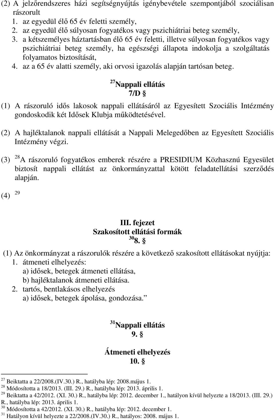 a kétszemélyes háztartásban élő 65 év feletti, illetve súlyosan fogyatékos vagy pszichiátriai beteg személy, ha egészségi állapota indokolja a szolgáltatás folyamatos biztosítását, 4.