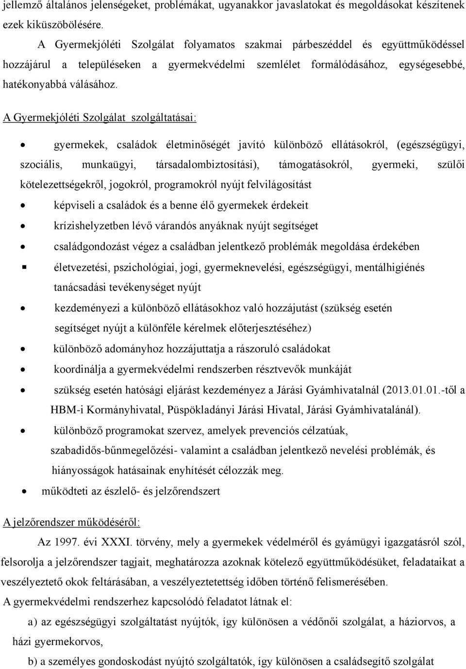 A Gyermekjóléti Szolgálat szolgáltatásai: gyermekek, családok életminőségét javító különböző ellátásokról, (egészségügyi, szociális, munkaügyi, társadalombiztosítási), támogatásokról, gyermeki,