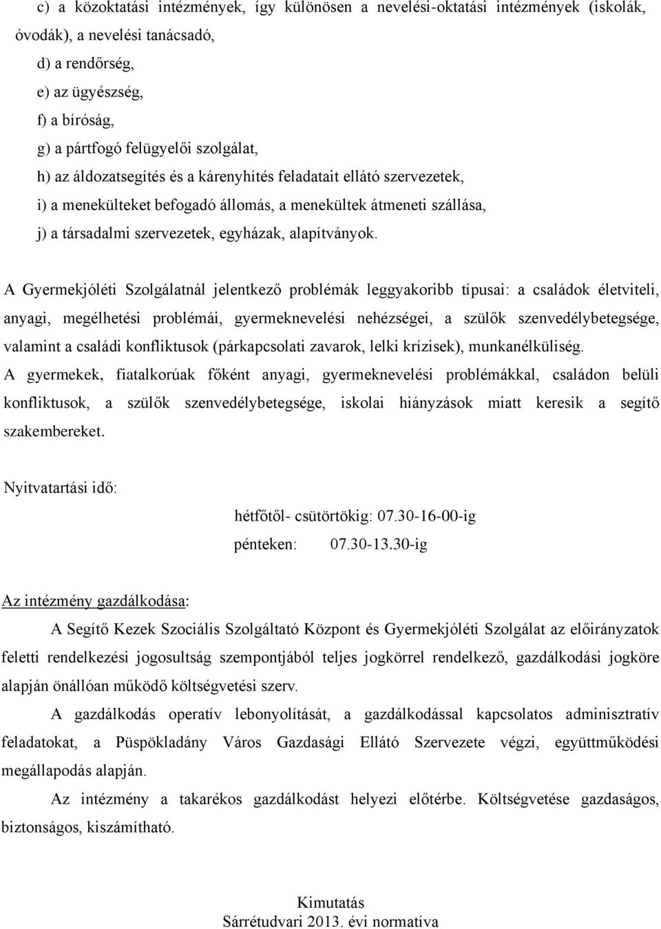 A Gyermekjóléti Szolgálatnál jelentkező problémák leggyakoribb típusai: a családok életviteli, anyagi, megélhetési problémái, gyermeknevelési nehézségei, a szülők szenvedélybetegsége, valamint a