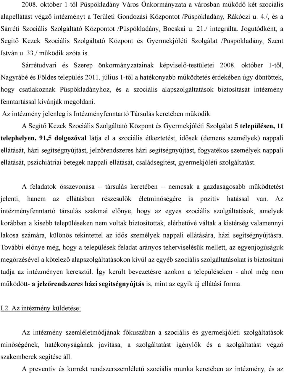 Jogutódként, a Segítő Kezek Szociális Szolgáltató Központ és Gyermekjóléti Szolgálat /Püspökladány, Szent István u. 33./ működik azóta is.