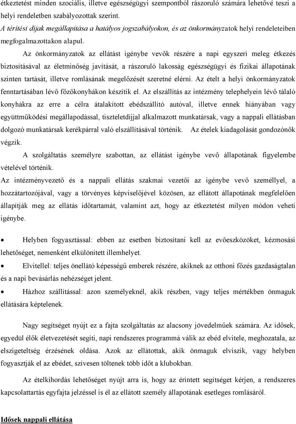 Az önkormányzatok az ellátást igénybe vevők részére a napi egyszeri meleg étkezés biztosításával az életminőség javítását, a rászoruló lakosság egészségügyi és fizikai állapotának szinten tartását,