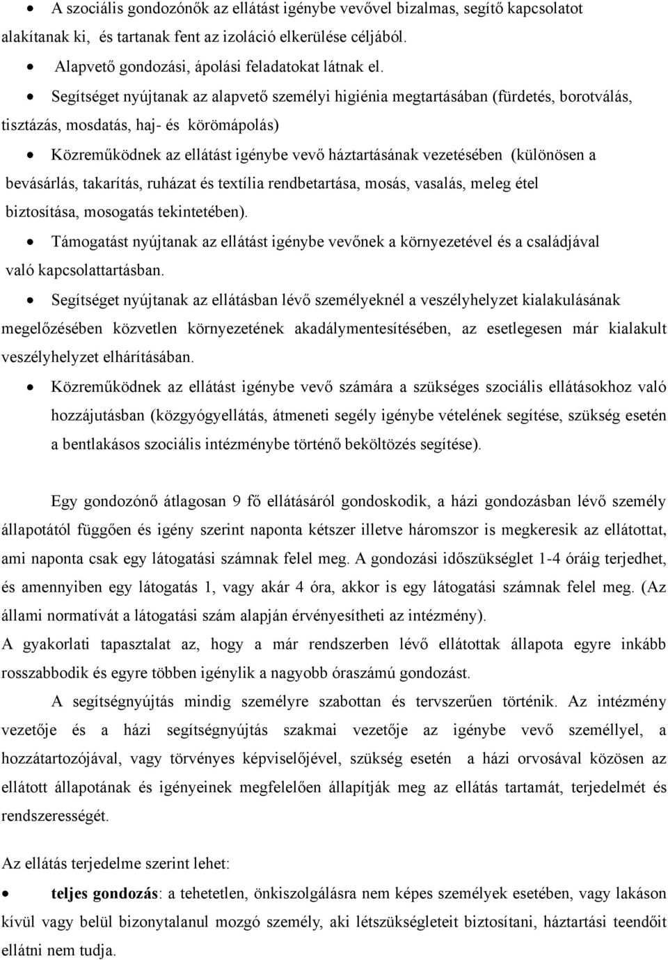 (különösen a bevásárlás, takarítás, ruházat és textília rendbetartása, mosás, vasalás, meleg étel biztosítása, mosogatás tekintetében).