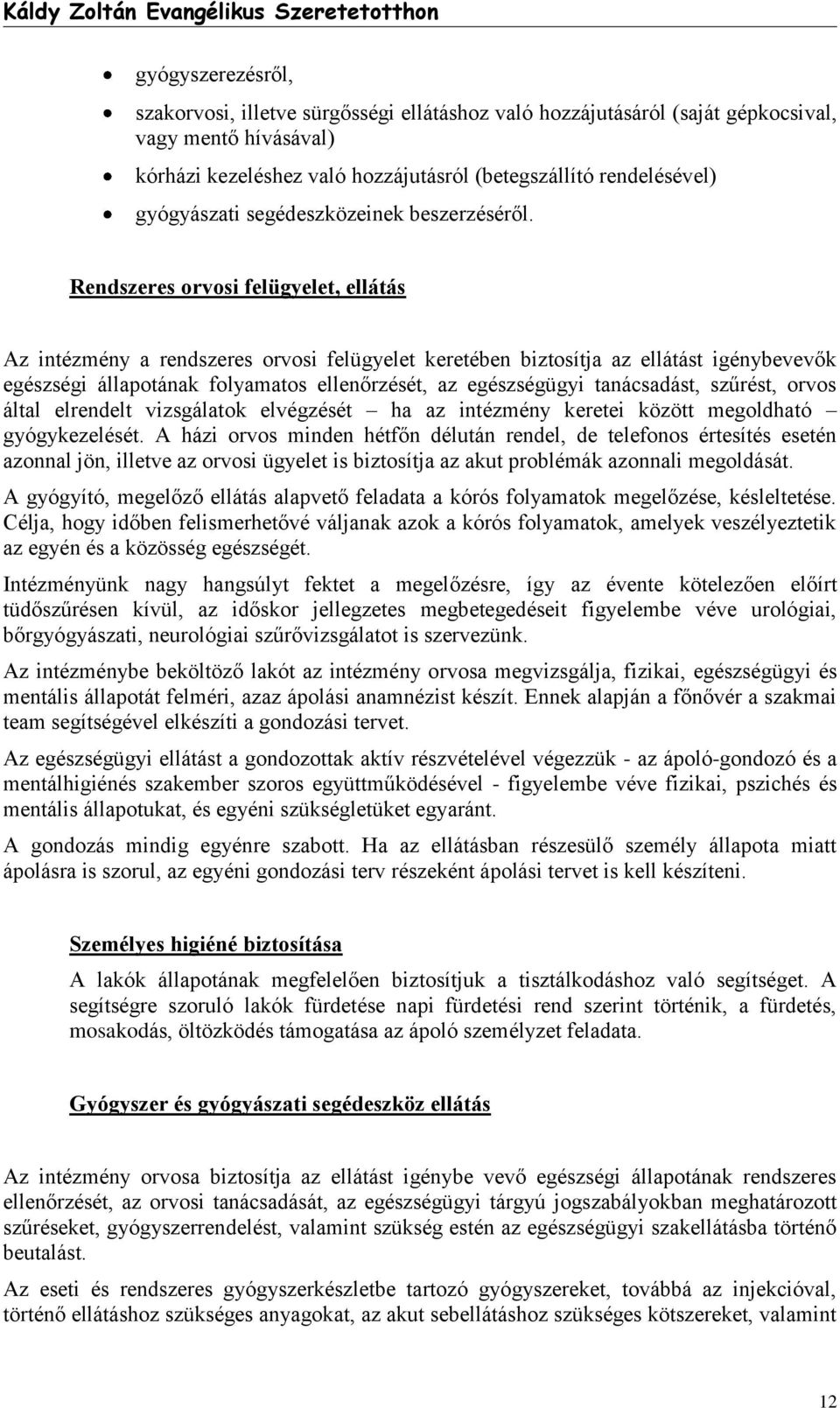 Rendszeres orvosi felügyelet, ellátás Az intézmény a rendszeres orvosi felügyelet keretében biztosítja az ellátást igénybevevők egészségi állapotának folyamatos ellenőrzését, az egészségügyi