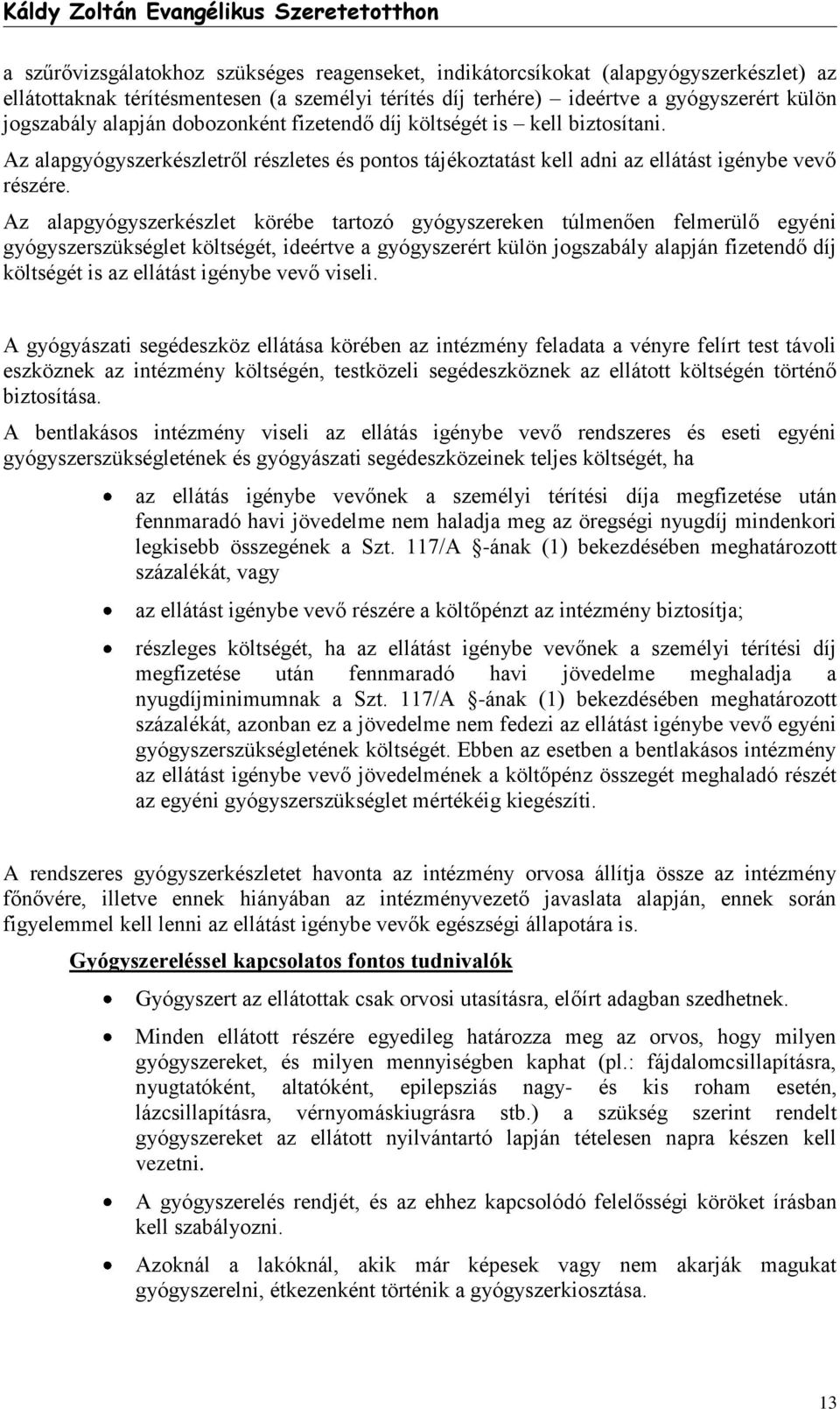 Az alapgyógyszerkészlet körébe tartozó gyógyszereken túlmenően felmerülő egyéni gyógyszerszükséglet költségét, ideértve a gyógyszerért külön jogszabály alapján fizetendő díj költségét is az ellátást