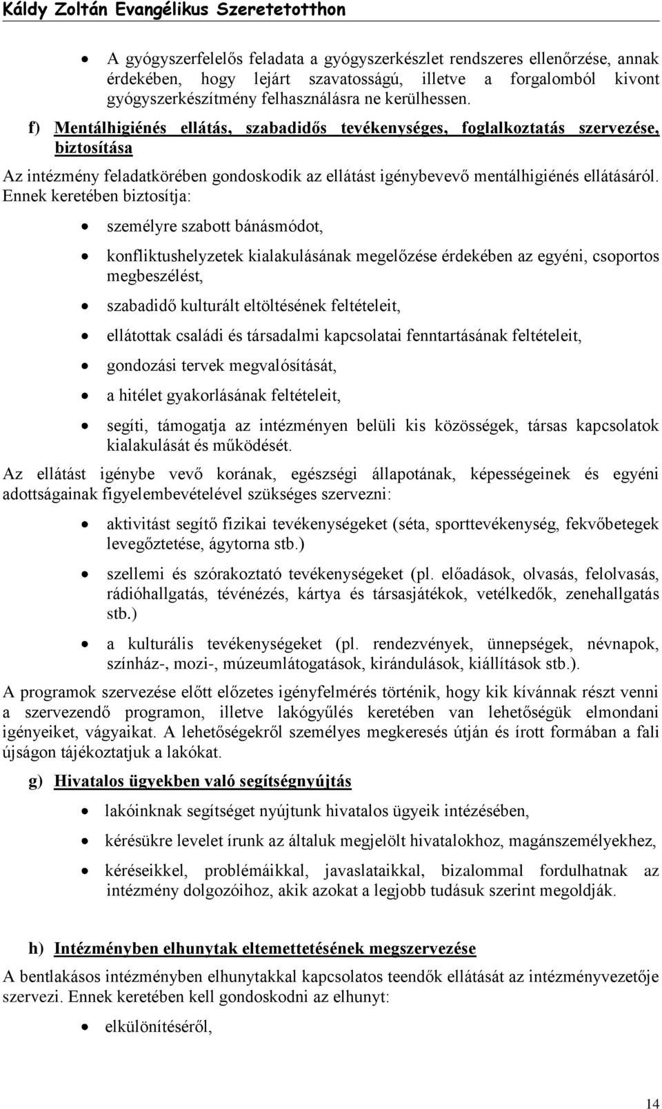 Ennek keretében biztosítja: személyre szabott bánásmódot, konfliktushelyzetek kialakulásának megelőzése érdekében az egyéni, csoportos megbeszélést, szabadidő kulturált eltöltésének feltételeit,