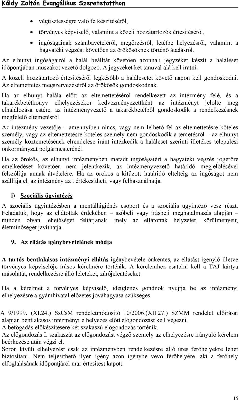 A jegyzéket két tanuval alá kell íratni. A közeli hozzátartozó értesítéséről legkésőbb a halálesetet követő napon kell gondoskodni. Az eltemettetés megszervezéséről az örökösök gondoskodnak.