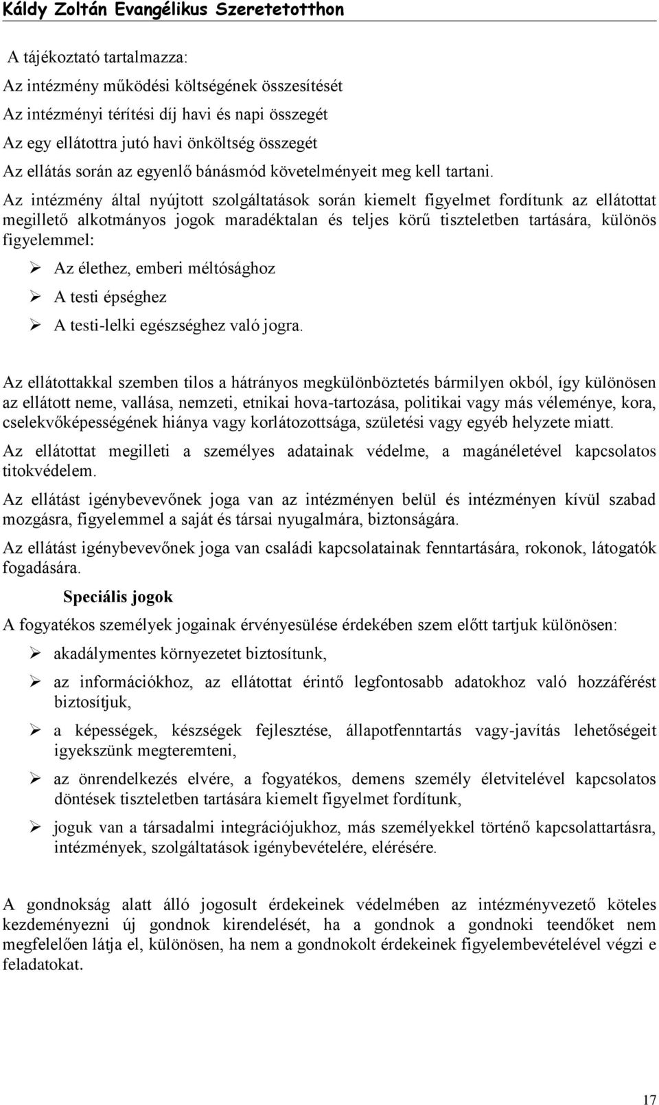 Az intézmény által nyújtott szolgáltatások során kiemelt figyelmet fordítunk az ellátottat megillető alkotmányos jogok maradéktalan és teljes körű tiszteletben tartására, különös figyelemmel: Az