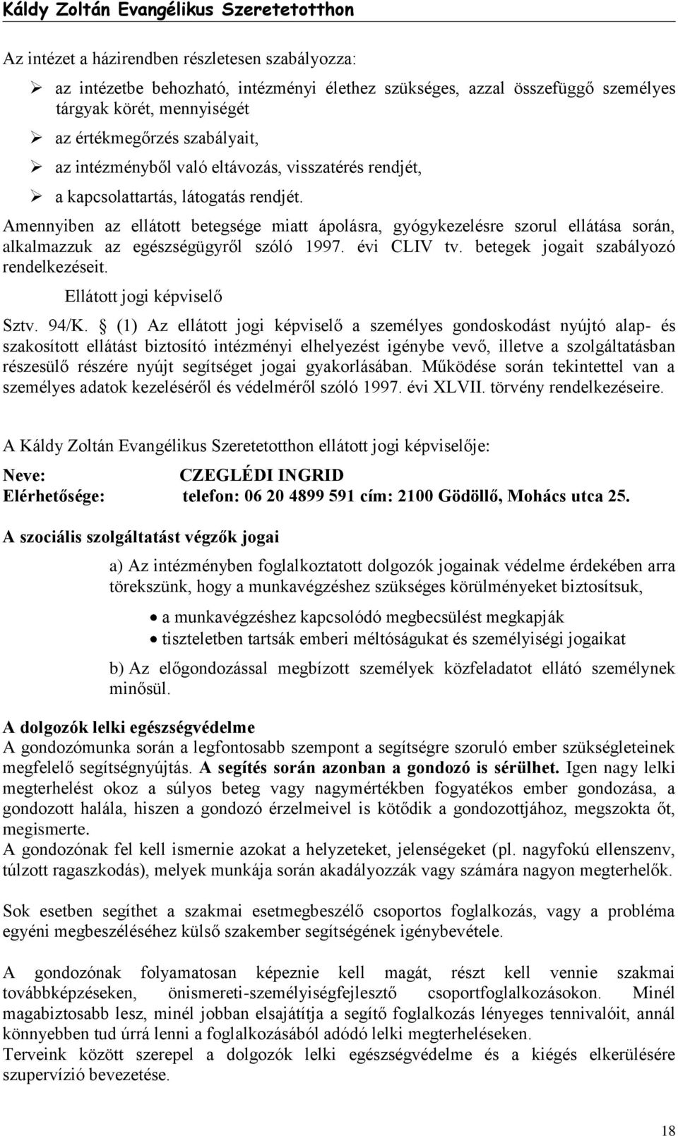 Amennyiben az ellátott betegsége miatt ápolásra, gyógykezelésre szorul ellátása során, alkalmazzuk az egészségügyről szóló 1997. évi CLIV tv. betegek jogait szabályozó rendelkezéseit.