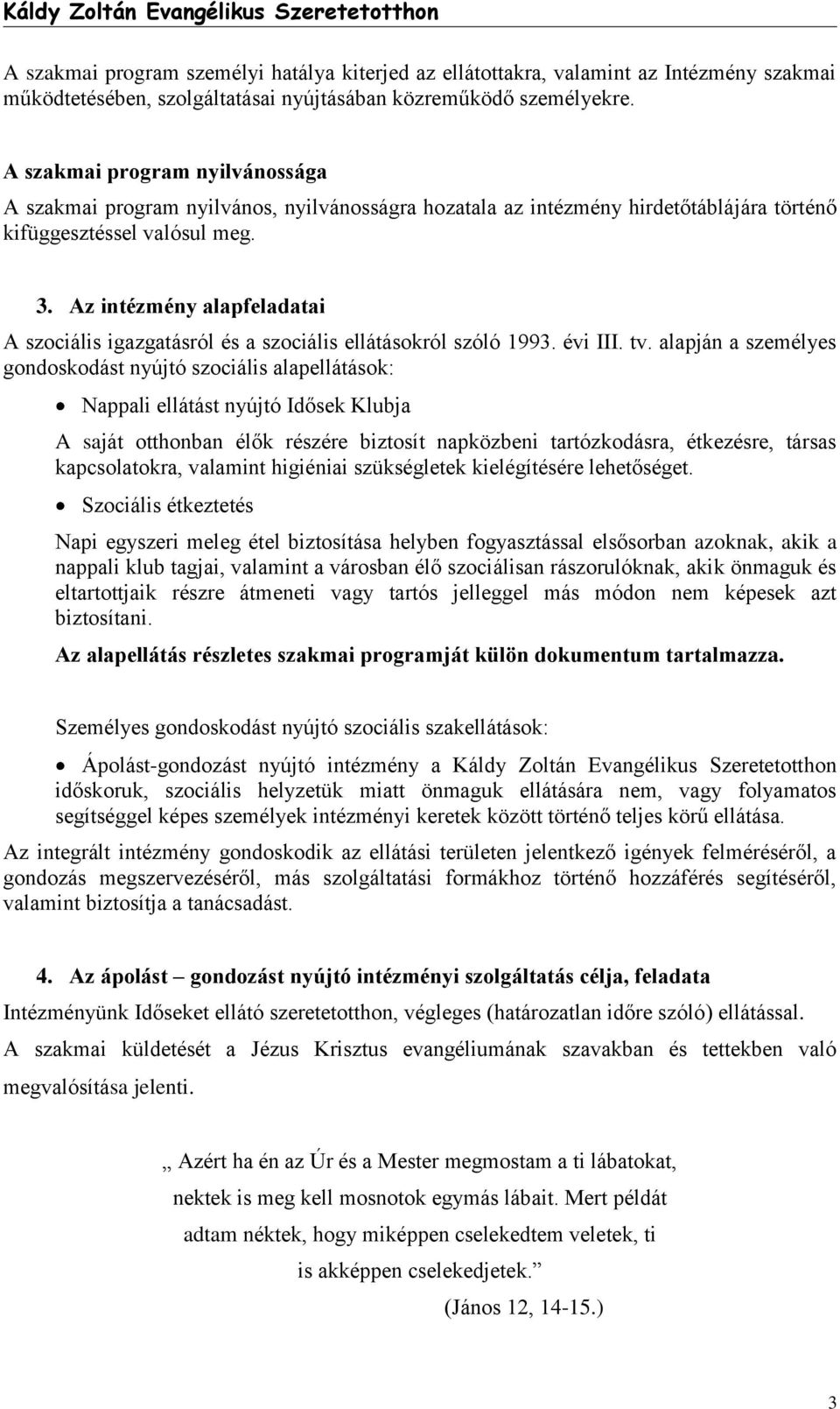 Az intézmény alapfeladatai A szociális igazgatásról és a szociális ellátásokról szóló 1993. évi III. tv.