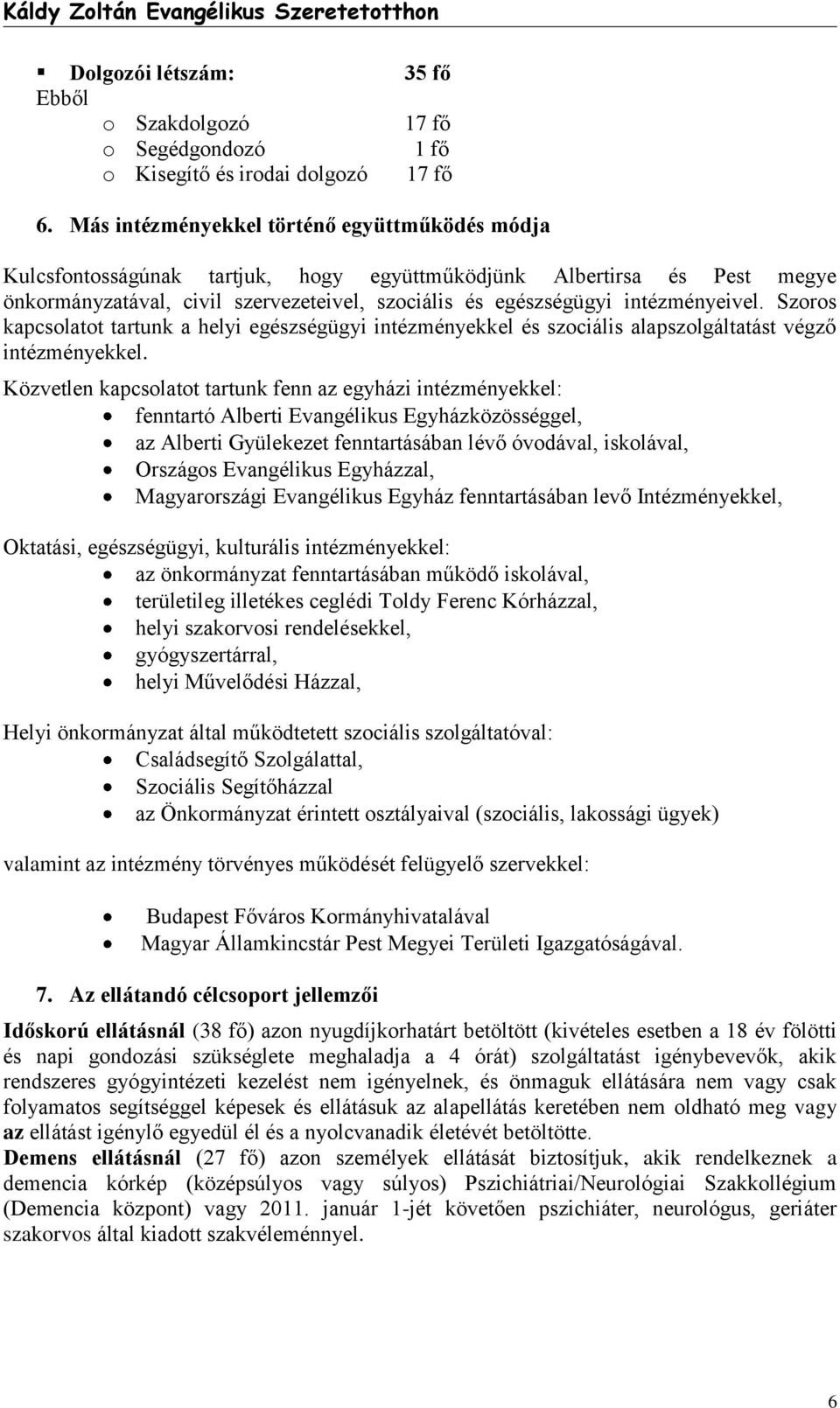 intézményeivel. Szoros kapcsolatot tartunk a helyi egészségügyi intézményekkel és szociális alapszolgáltatást végző intézményekkel.