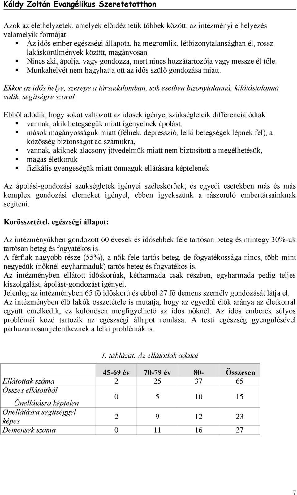 Ekkor az idős helye, szerepe a társadalomban, sok esetben bizonytalanná, kilátástalanná válik, segítségre szorul.