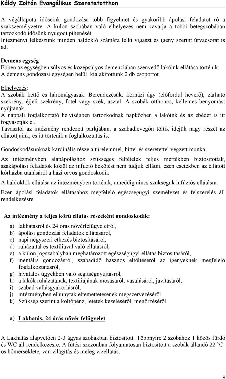 Demens egység Ebben az egységben súlyos és középsúlyos demenciában szenvedő lakóink ellátása történik.