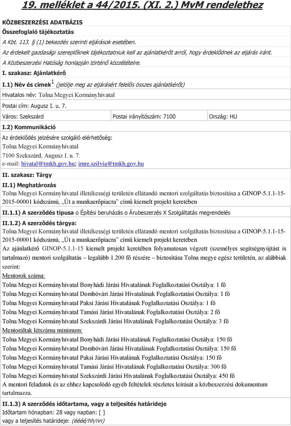 1) Név és címek 1 (jelölje meg az eljárásért felelős összes ajánlatkérőt) Hivatalos név: Tolna Megyei Kormányhivatal Postai cím: Augusz I. u. 7.