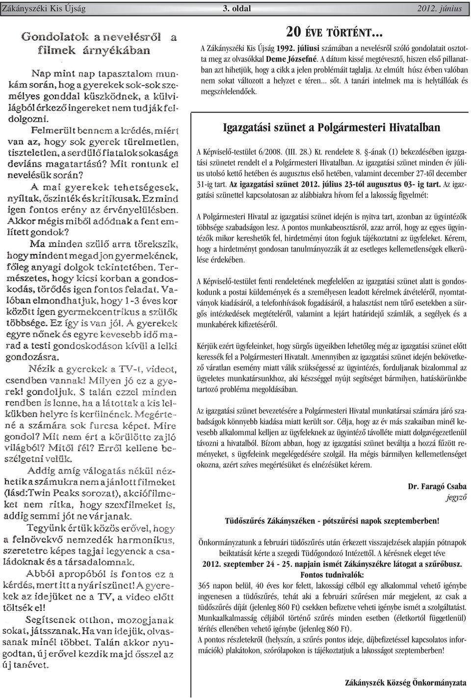 A tanári intelmek ma is helytállóak és megszívlelendõek. Igazgatási szünet a Polgármesteri Hivatalban A Képviselõ-testület 6/2008. (III. 28.) Kt. rendelete 8.