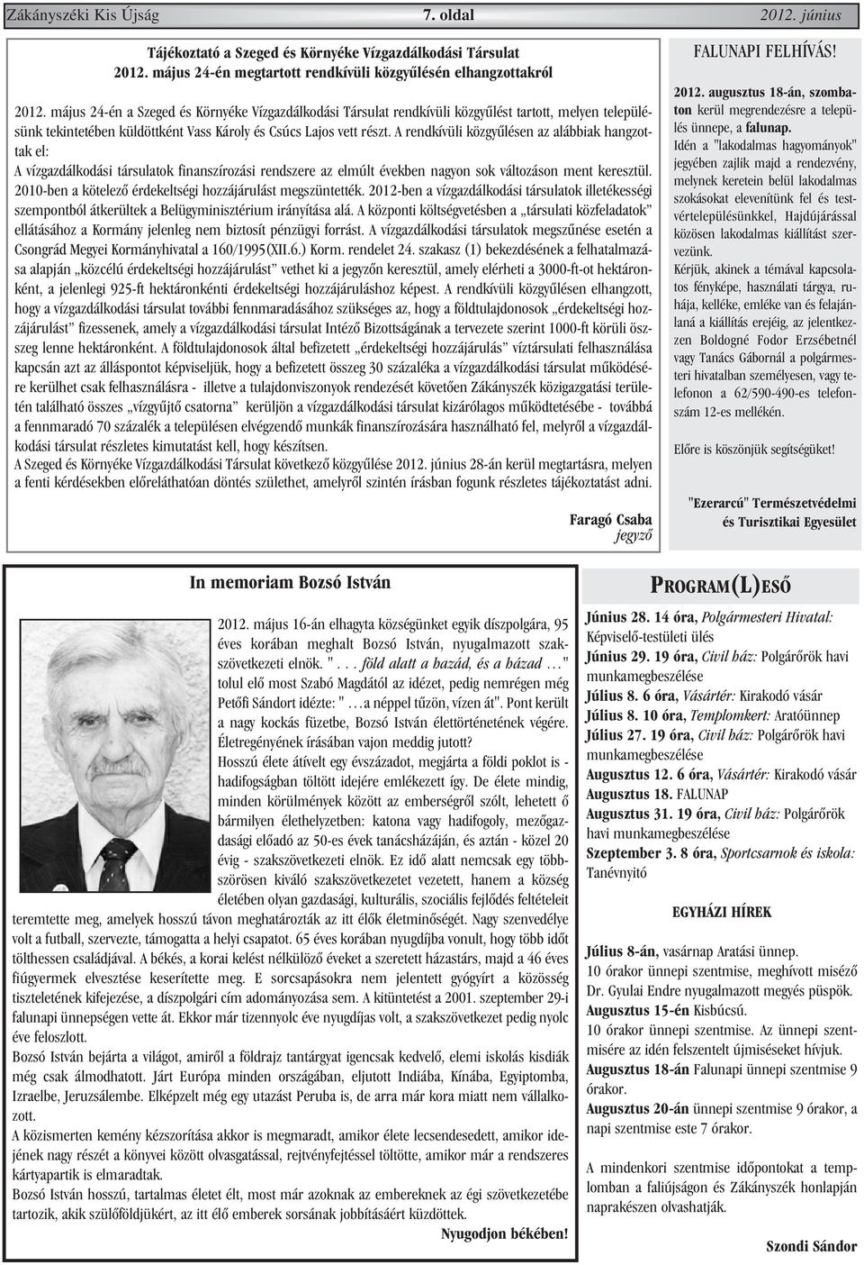 A rendkívüli közgyûlésen az alábbiak hangzottak el: A vízgazdálkodási társulatok finanszírozási rendszere az elmúlt években nagyon sok változáson ment keresztül.