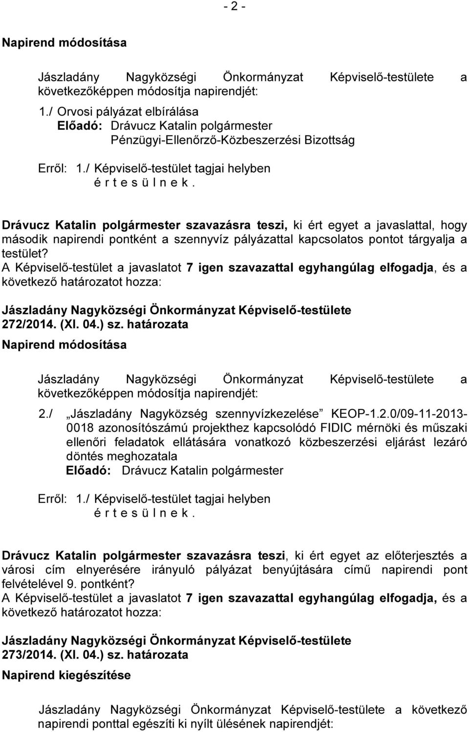 testület? 272/2014. (XI. 04.) sz. határozata Napirend módosítása a következőképpen módosítja napirendjét: 2./ Jászladány Nagyközség szennyvízkezelése KEOP-1.2.0/09-11-2013-0018 azonosítószámú projekthez kapcsolódó FIDIC mérnöki és műszaki ellenőri feladatok ellátására vonatkozó közbeszerzési eljárást lezáró döntés meghozatala Erről: 1.
