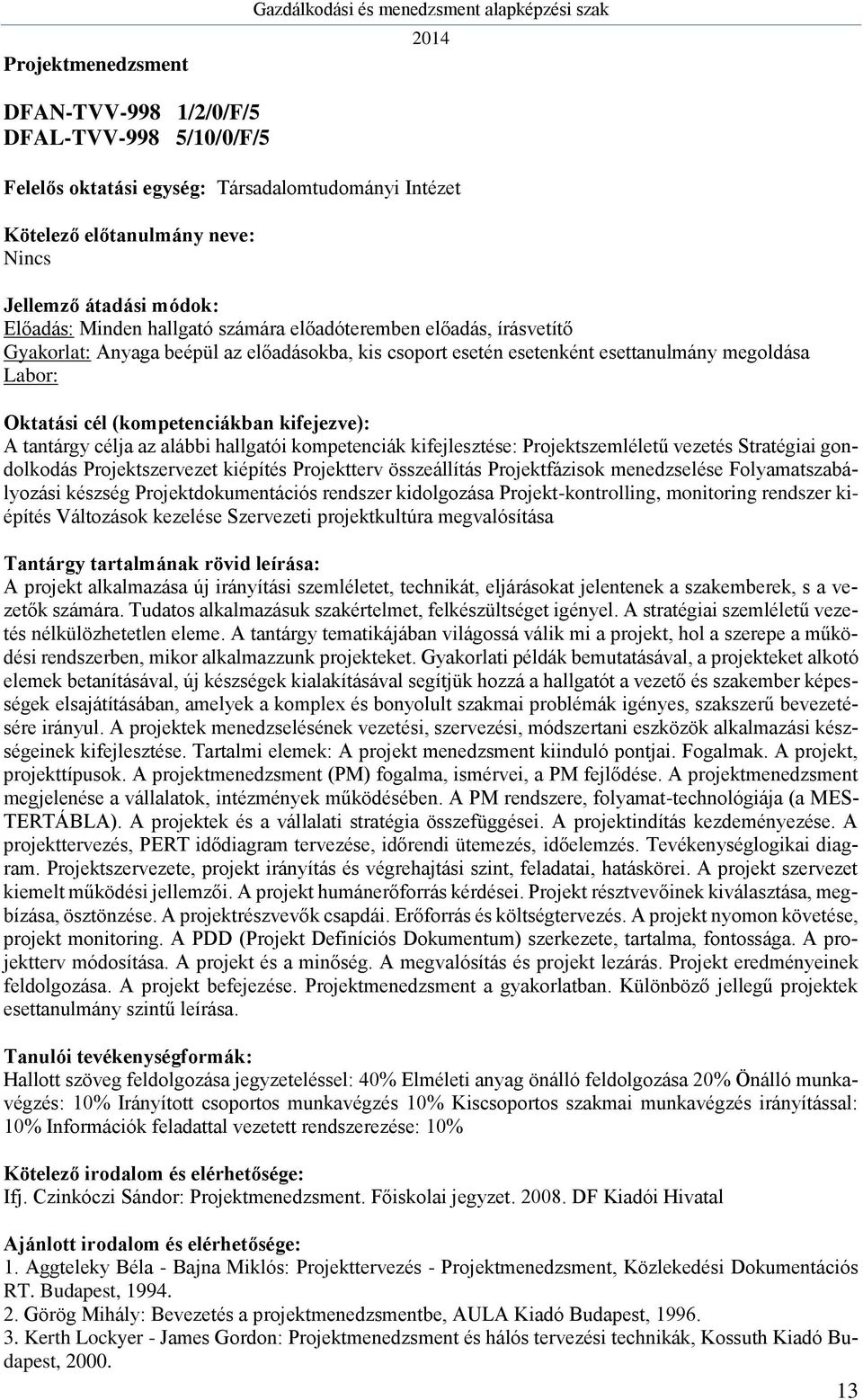 Projektfázisok menedzselése Folyamatszabályozási készség Projektdokumentációs rendszer kidolgozása Projekt-kontrolling, monitoring rendszer kiépítés Változások kezelése Szervezeti projektkultúra