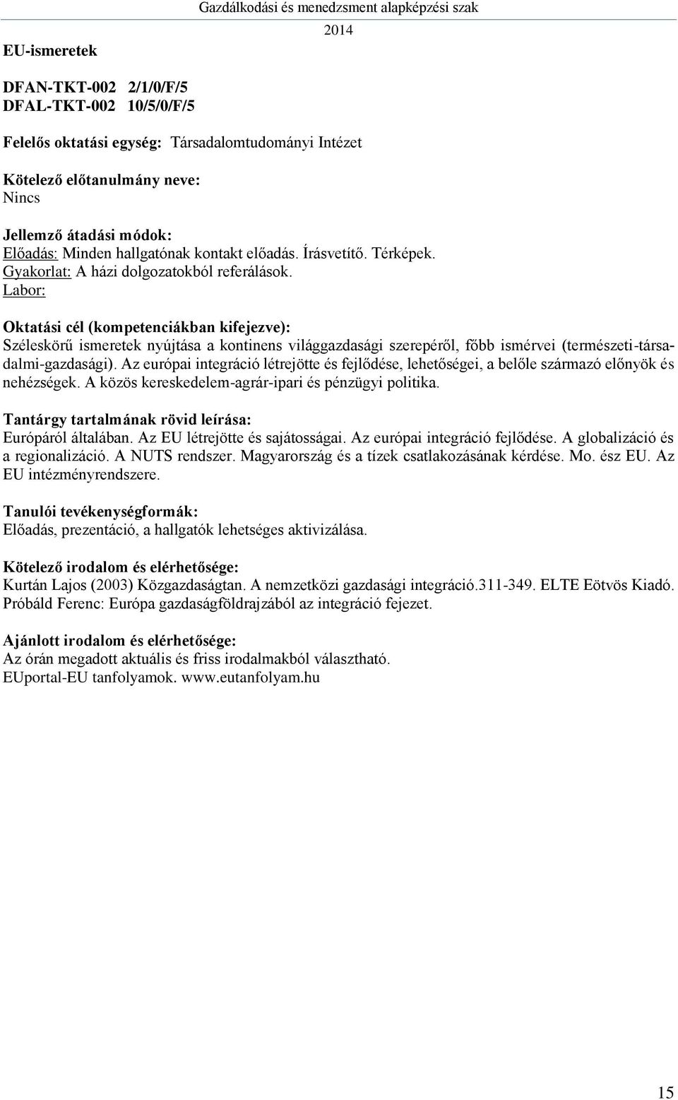 Az európai integráció létrejötte és fejlődése, lehetőségei, a belőle származó előnyök és nehézségek. A közös kereskedelem-agrár-ipari és pénzügyi politika. Európáról általában.