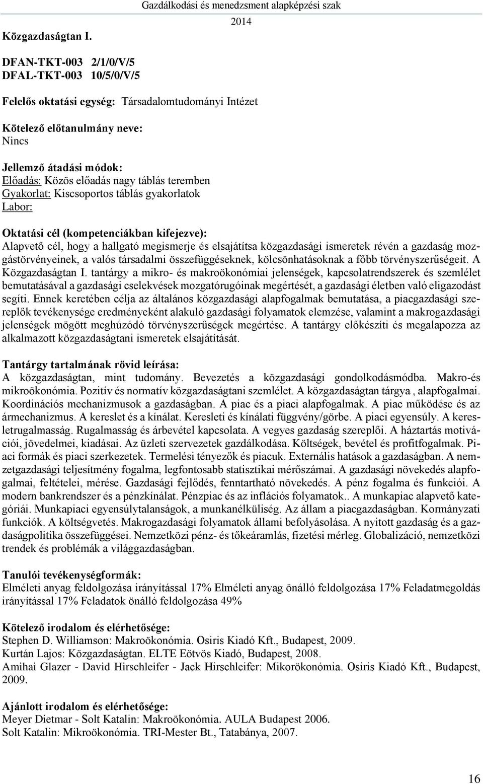 közgazdasági ismeretek révén a gazdaság mozgástörvényeinek, a valós társadalmi összefüggéseknek, kölcsönhatásoknak a főbb törvényszerűségeit.