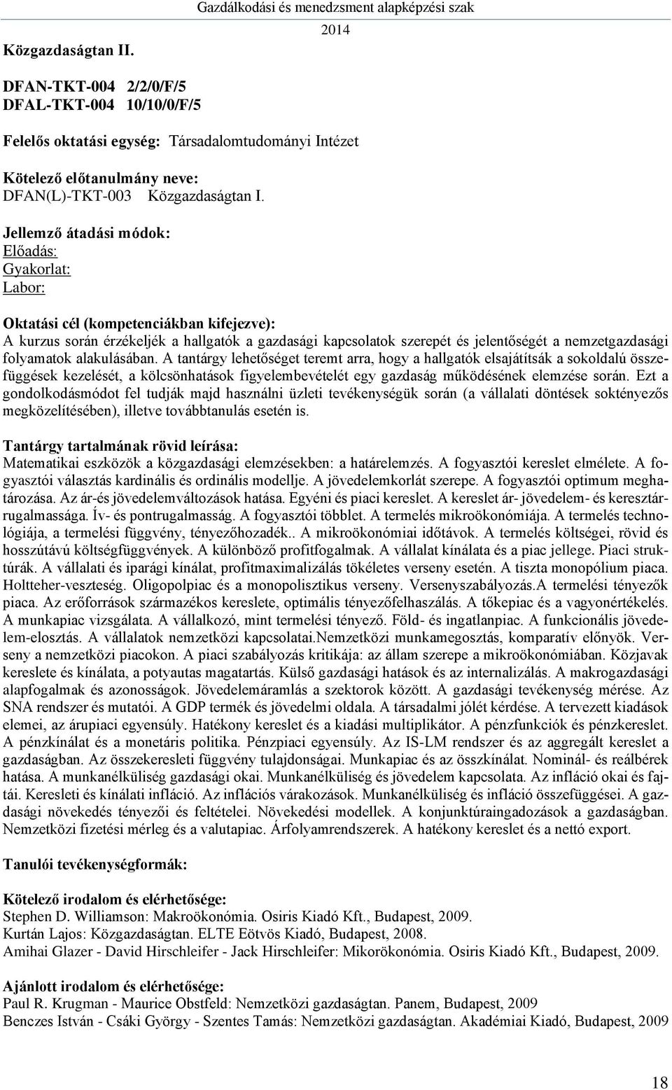 A tantárgy lehetőséget teremt arra, hogy a hallgatók elsajátítsák a sokoldalú összefüggések kezelését, a kölcsönhatások figyelembevételét egy gazdaság működésének elemzése során.