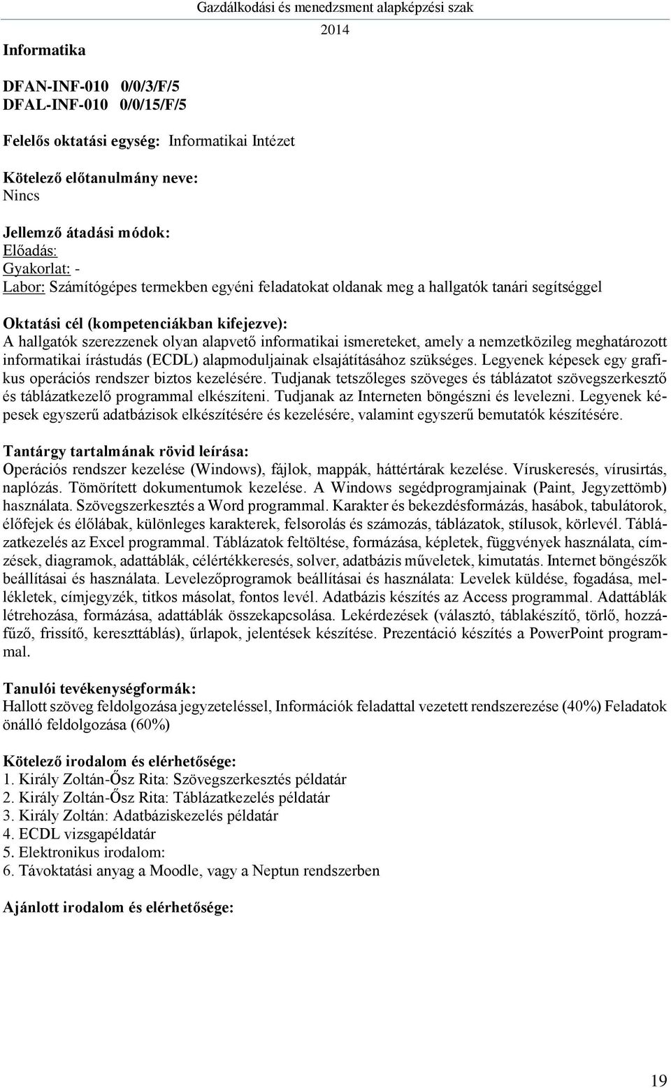 Legyenek képesek egy grafikus operációs rendszer biztos kezelésére. Tudjanak tetszőleges szöveges és táblázatot szövegszerkesztő és táblázatkezelő programmal elkészíteni.