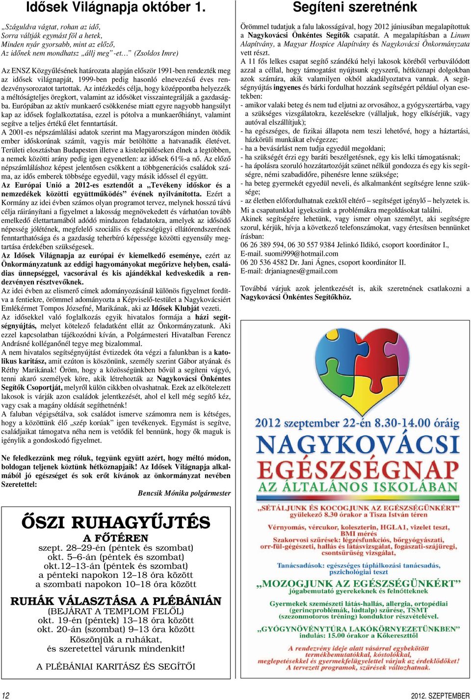 elôször 1991-ben rendezték meg az idôsek világnapját, 1999-ben pedig hasonló elnevezésû éves rendezvénysorozatot tartottak.