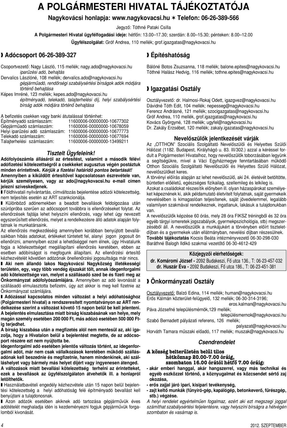 ado@nagykovacsi.hu iparûzési adó, behajtás Dervalics Lászlóné, 108 mellék; dervalics.ado@nagykovacsi.hu gépjármûadó, rendôrségi szabálysértési bírságok adók módjára történô behajtása Képes Imréné, 123 mellék; kepes.