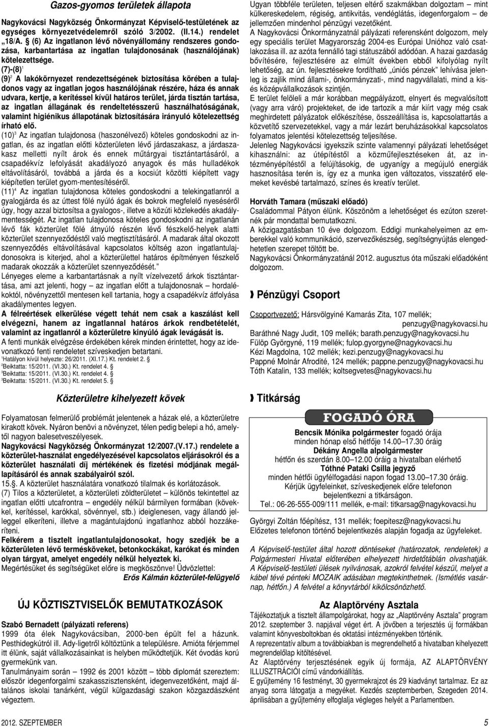 (7)-(8) 1 (9) 2 A lakókörnyezet rendezettségének biztosítása körében a tulajdonos vagy az ingatlan jogos használójának részére, háza és annak udvara, kertje, a kerítéssel kívül határos terület, járda