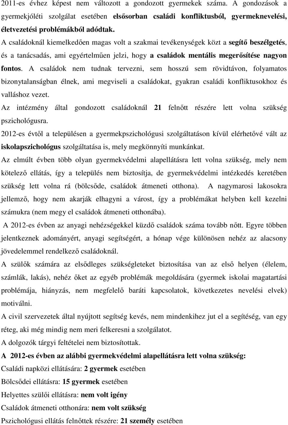 A családok nem tudnak tervezni, sem hosszú sem rövidtávon, folyamatos bizonytalanságban élnek, ami megviseli a családokat, gyakran családi konfliktusokhoz és valláshoz vezet.