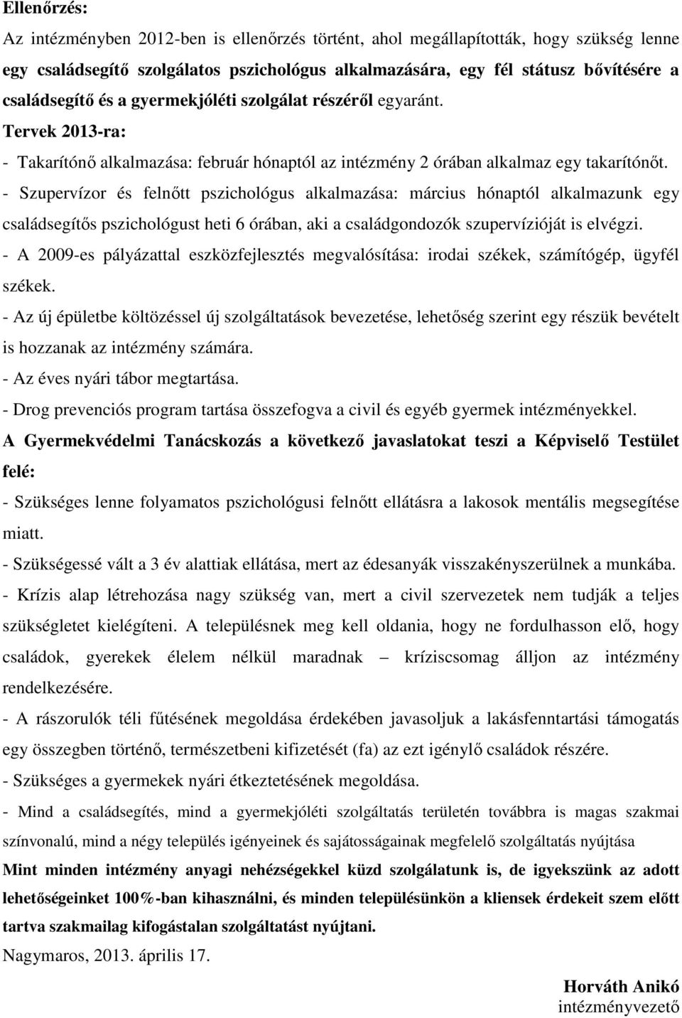 - Szupervízor és felnőtt pszichológus alkalmazása: március hónaptól alkalmazunk egy családsegítős pszichológust heti 6 órában, aki a családgondozók szupervízióját is elvégzi.