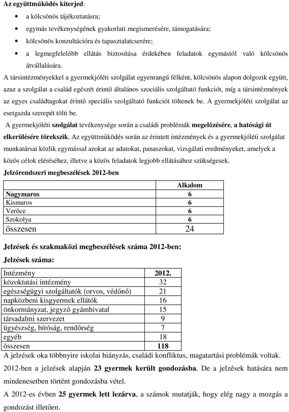 A társintézményekkel a gyermekjóléti szolgálat egyenrangú félként, kölcsönös alapon dolgozik együtt, azaz a szolgálat a család egészét érintő általános szociális szolgáltató funkciót, míg a