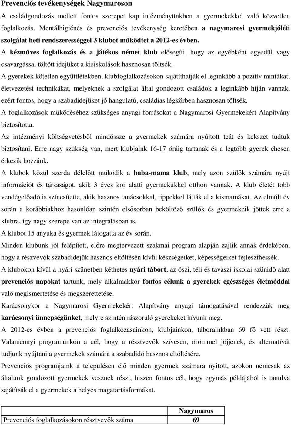 A kézműves foglalkozás és a játékos német klub elősegíti, hogy az egyébként egyedül vagy csavargással töltött idejüket a kisiskolások hasznosan töltsék.