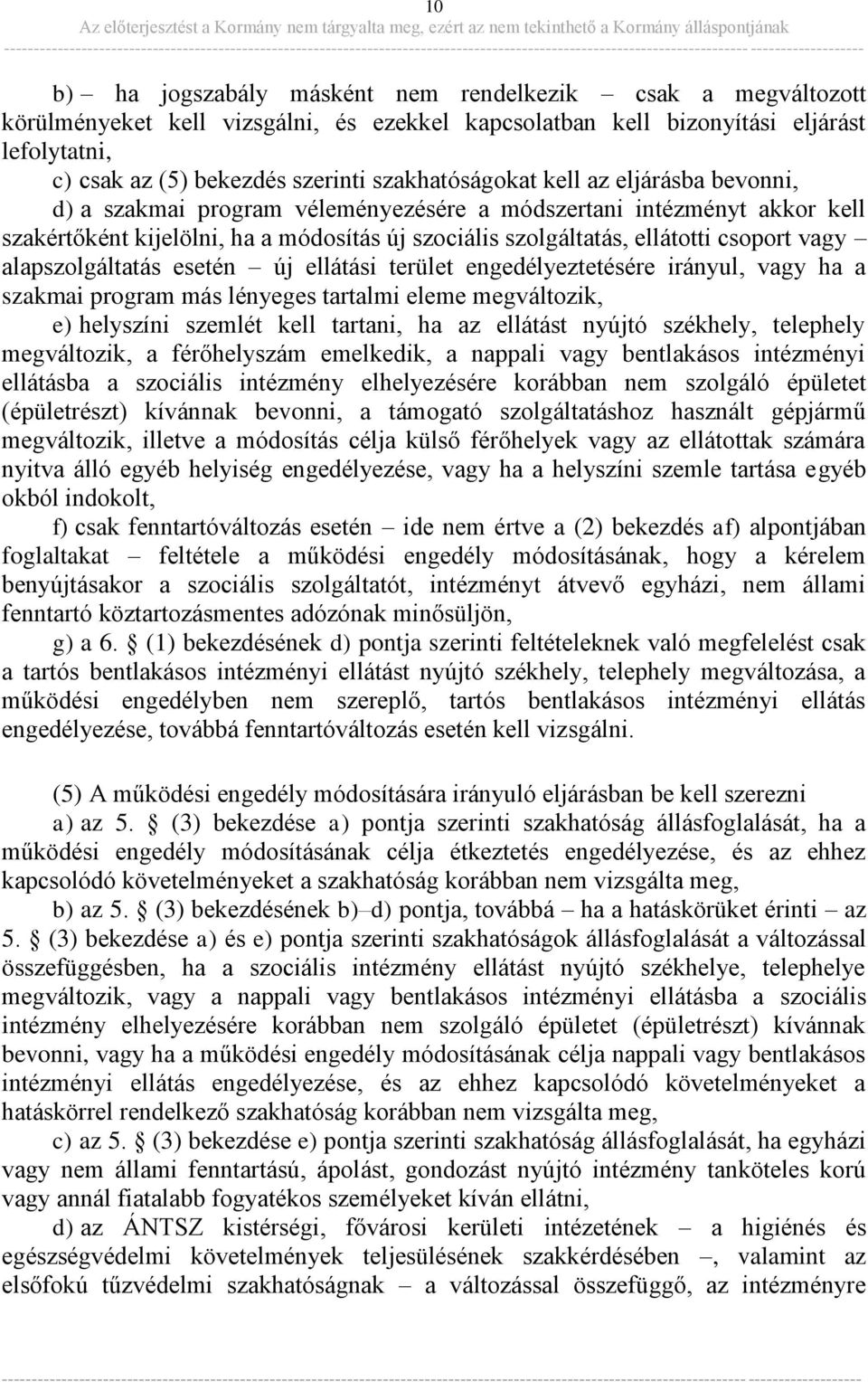 vagy alapszolgáltatás esetén új ellátási terület engedélyeztetésére irányul, vagy ha a szakmai program más lényeges tartalmi eleme megváltozik, e) helyszíni szemlét kell tartani, ha az ellátást