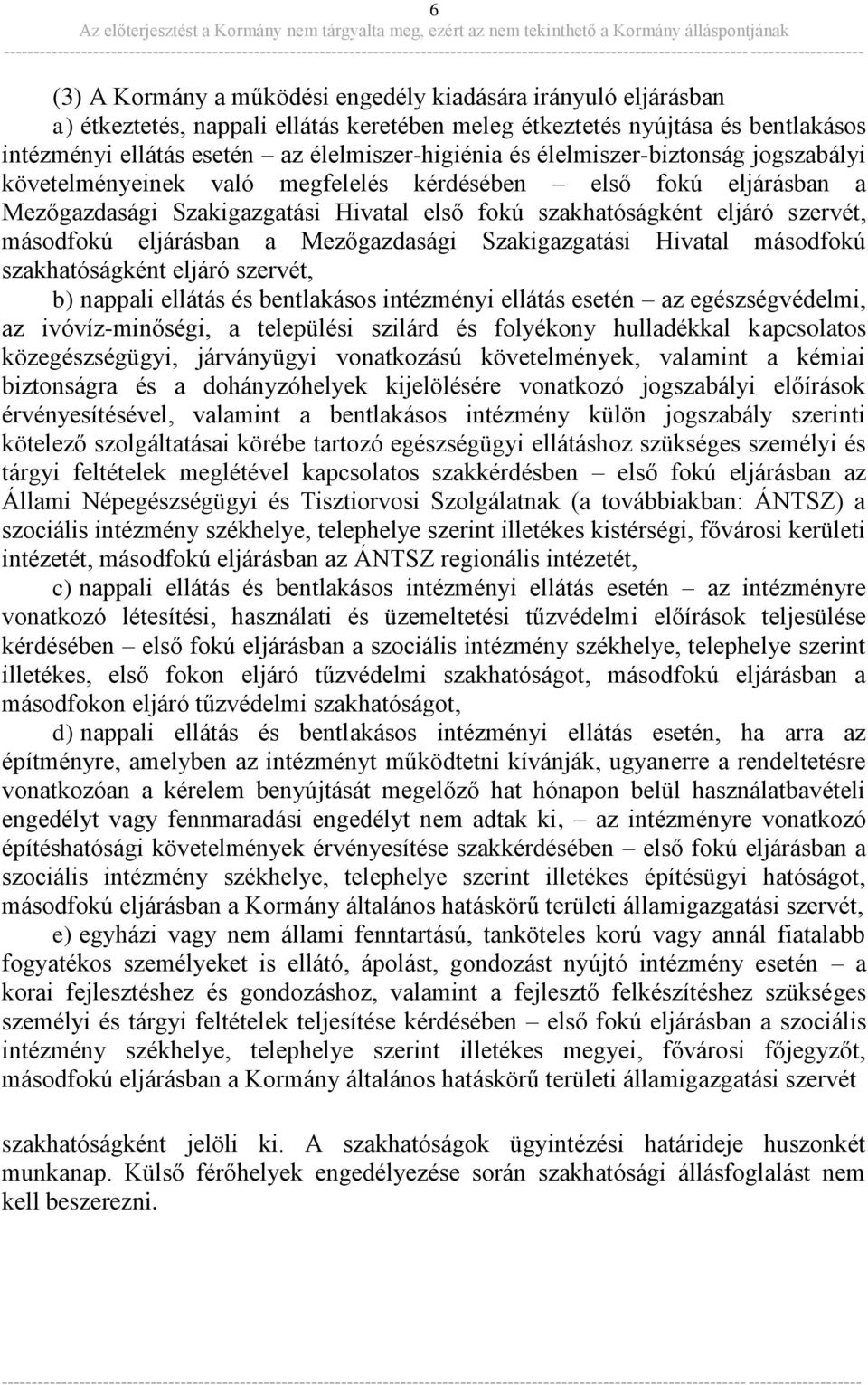 a Mezőgazdasági Szakigazgatási Hivatal másodfokú szakhatóságként eljáró szervét, b) nappali ellátás és bentlakásos intézményi ellátás esetén az egészségvédelmi, az ivóvíz-minőségi, a települési