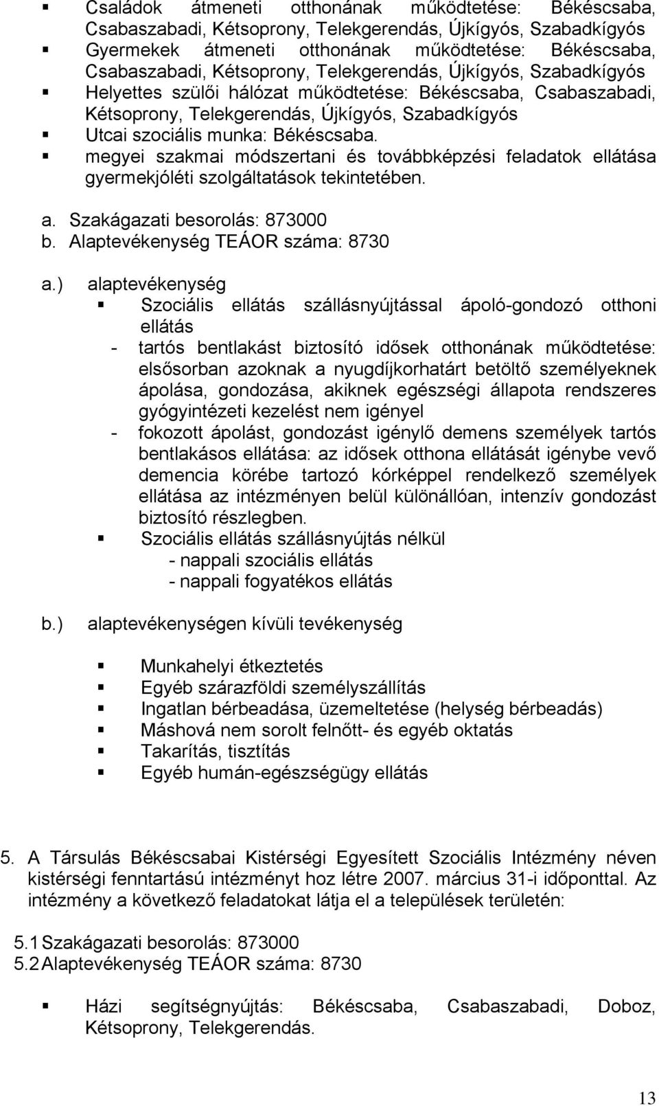 megyei szakmai módszertani és továbbképzési feladatok ellátása gyermekjóléti szolgáltatások tekintetében. a. Szakágazati besorolás: 873000 b. Alaptevékenység TEÁOR száma: 8730 a.) b.