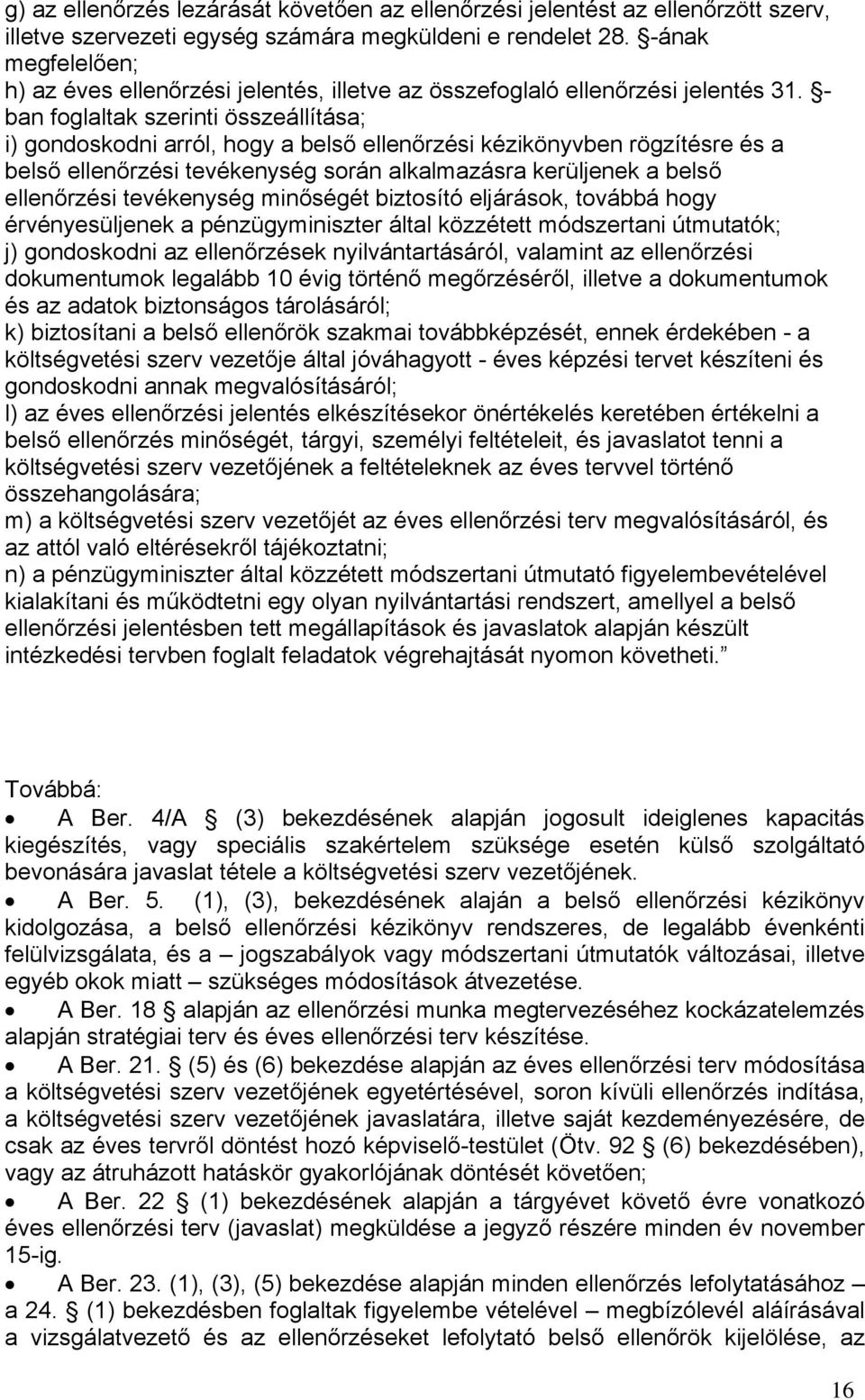 - ban foglaltak szerinti összeállítása; i) gondoskodni arról, hogy a belső ellenőrzési kézikönyvben rögzítésre és a belső ellenőrzési tevékenység során alkalmazásra kerüljenek a belső ellenőrzési