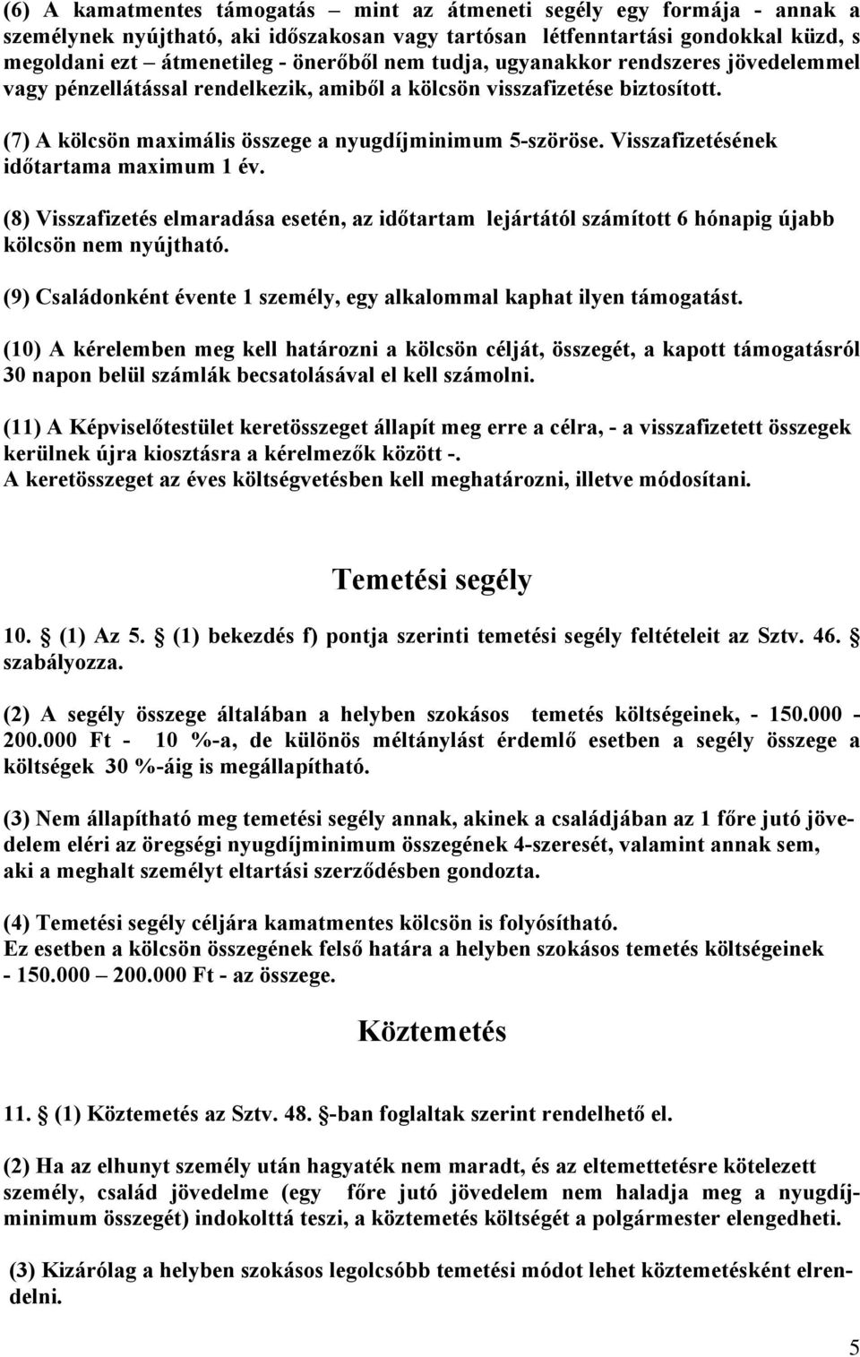 Visszafizetésének időtartama maximum 1 év. (8) Visszafizetés elmaradása esetén, az időtartam lejártától számított 6 hónapig újabb kölcsön nem nyújtható.