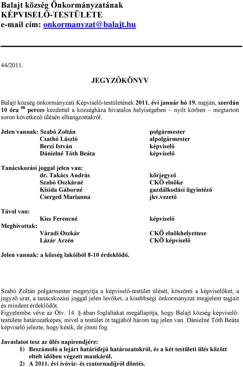 Jelen vannak: Szabó Zoltán Csathó László Berzi István Dánielné Tóth Beáta Tanácskozási joggal jelen van: dr.
