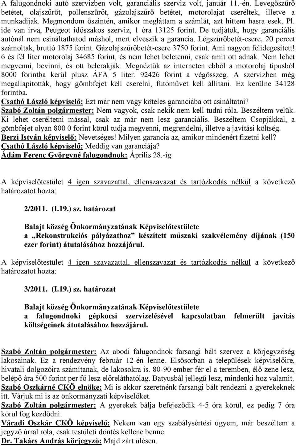 De tudjátok, hogy garanciális autónál nem csináltathatod máshol, mert elveszik a garancia. Légszűrőbetét-csere, 20 percet számoltak, bruttó 1875 forint. Gázolajszűrőbetét-csere 3750 forint.