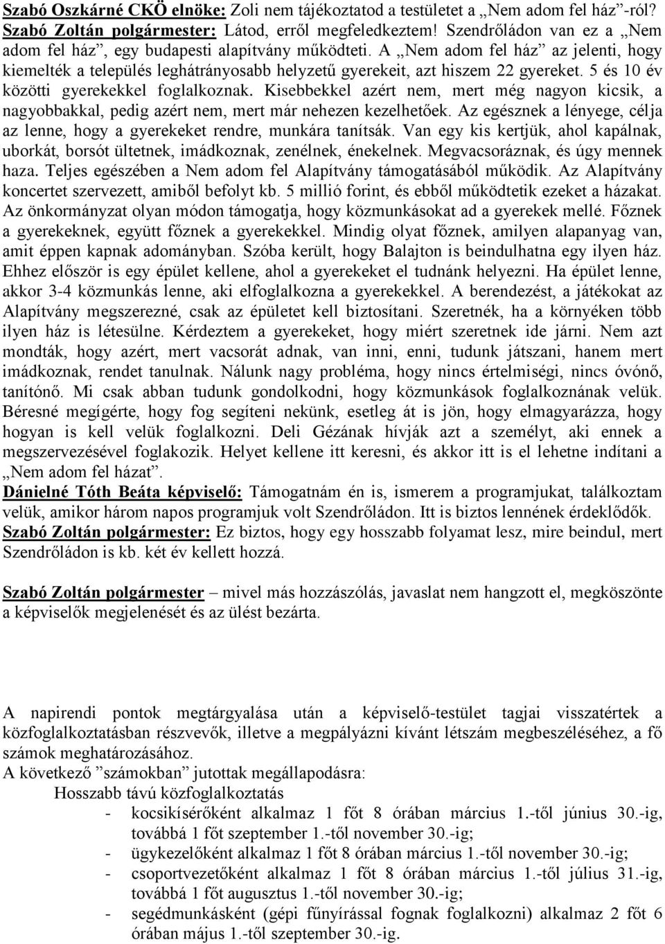 5 és 10 év közötti gyerekekkel foglalkoznak. Kisebbekkel azért nem, mert még nagyon kicsik, a nagyobbakkal, pedig azért nem, mert már nehezen kezelhetőek.