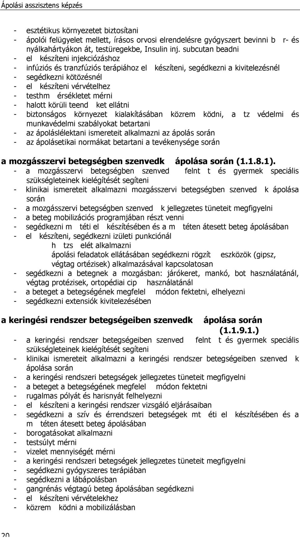 mérni - halott körüli teend ket ellátni - biztonságos környezet kialakításában közrem ködni, a t z védelmi és munkavédelmi szabályokat betartani - az ápoláslélektani ismereteit alkalmazni az ápolás