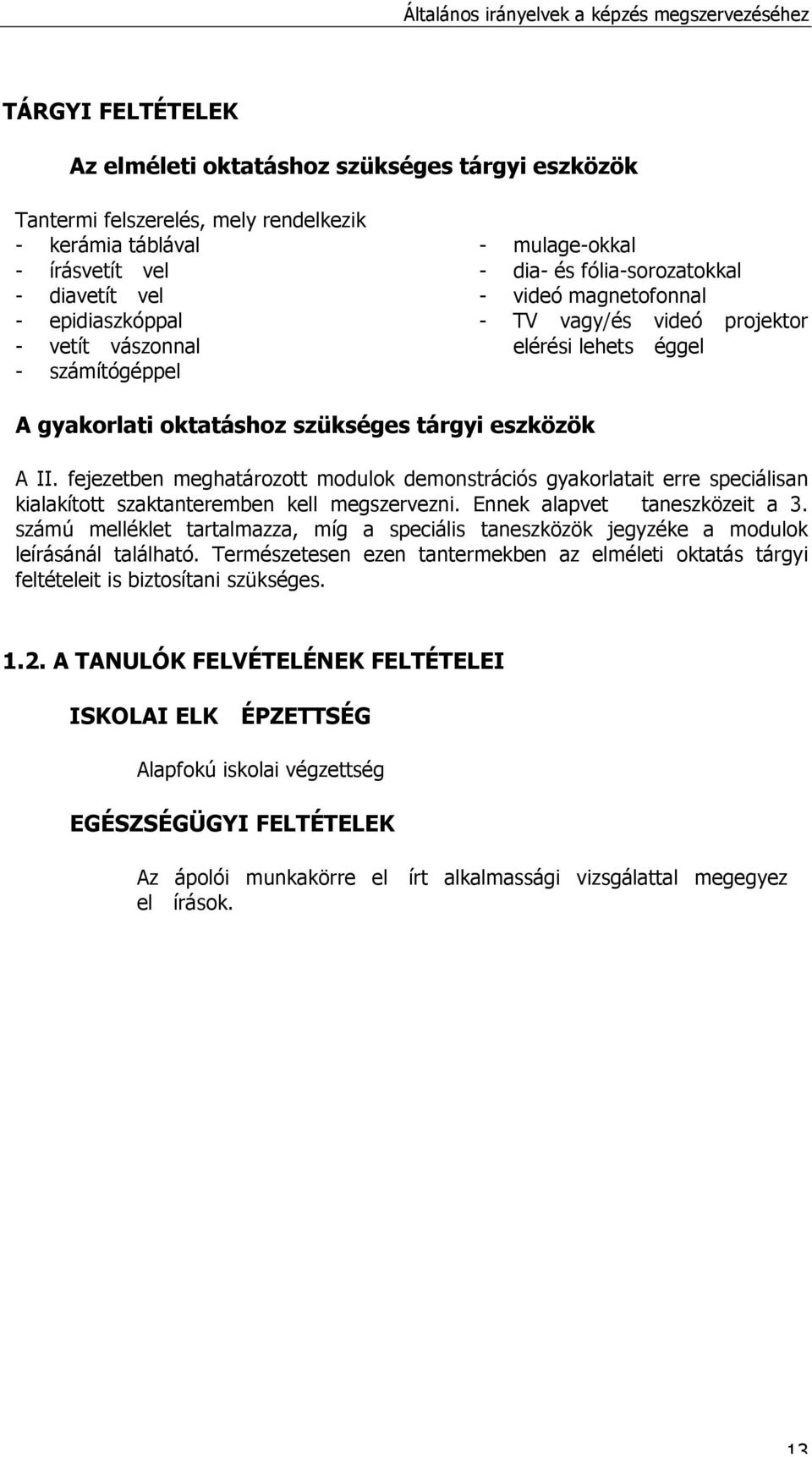 fejezetben meghatározott modulok demonstrációs gyakorlatait erre speciálisan kialakított szaktanteremben kell megszervezni. Ennek alapvet taneszközeit a 3.