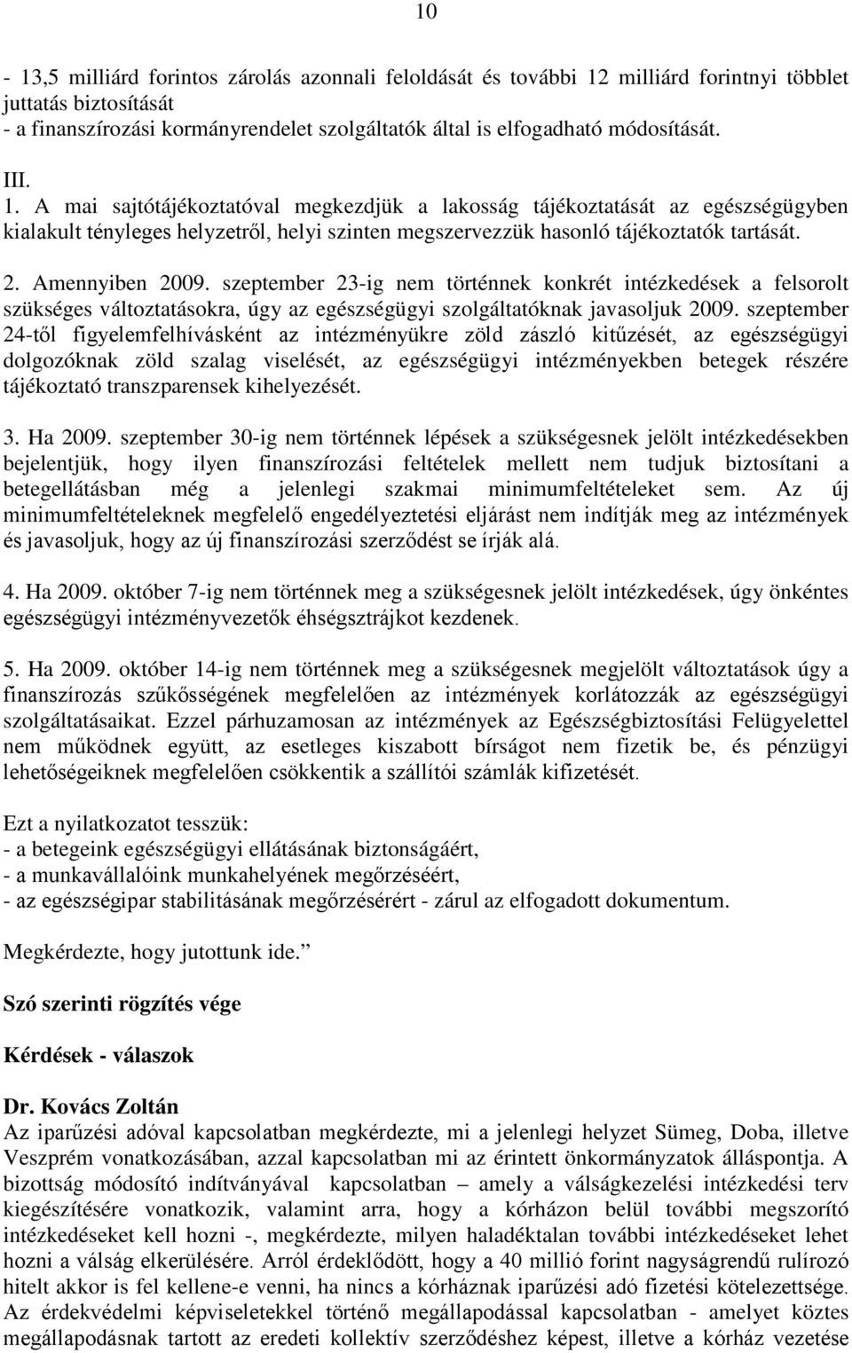 szeptember 23-ig nem történnek konkrét intézkedések a felsorolt szükséges változtatásokra, úgy az egészségügyi szolgáltatóknak javasoljuk 2009.