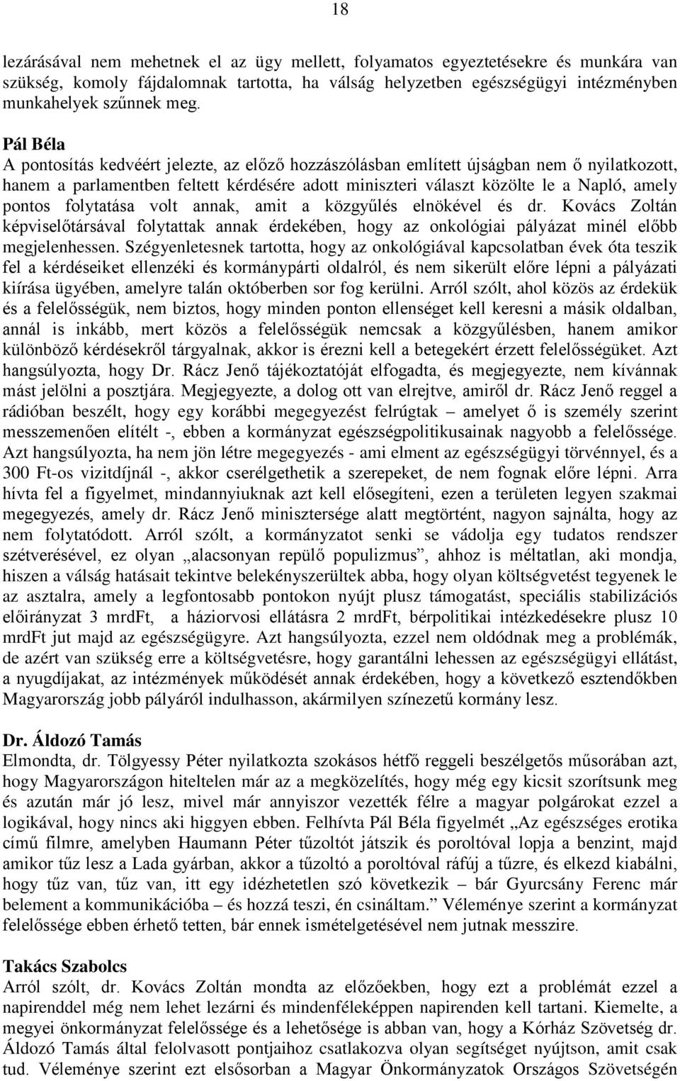 folytatása volt annak, amit a közgyűlés elnökével és dr. Kovács Zoltán képviselőtársával folytattak annak érdekében, hogy az onkológiai pályázat minél előbb megjelenhessen.